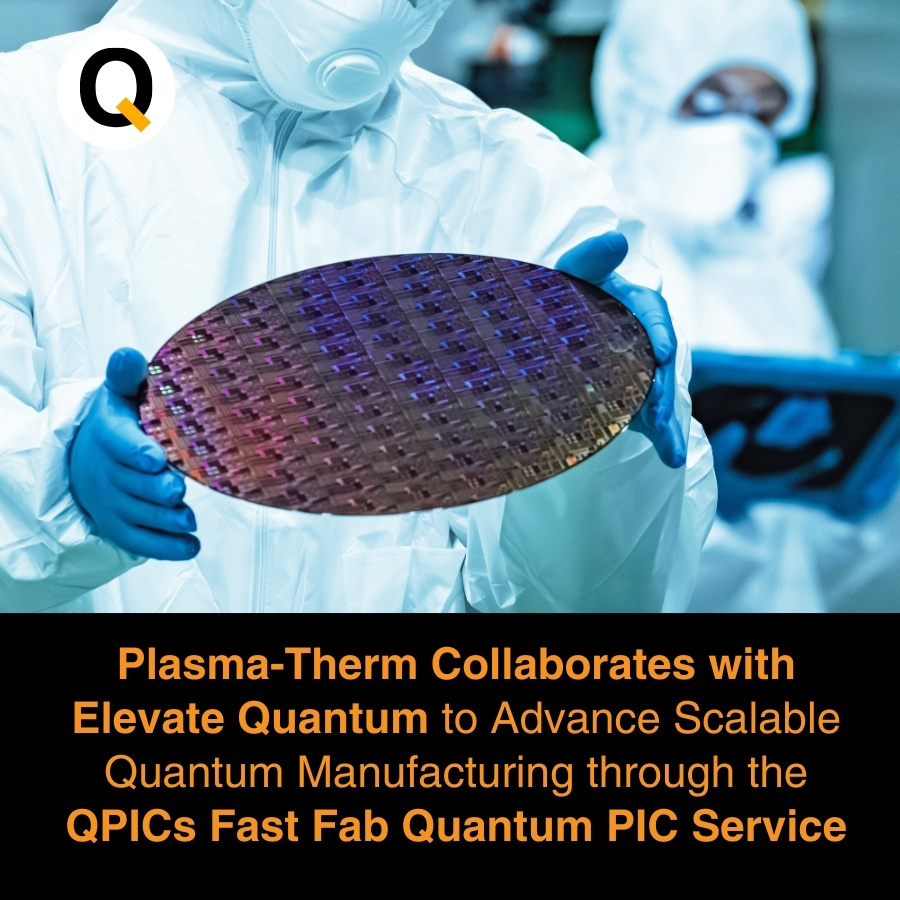 Plasma-Therm Collaborates with Elevate Quantum to Advance Scalable Quantum Manufacturing through the QPICs Fast Fab Quantum PIC Service